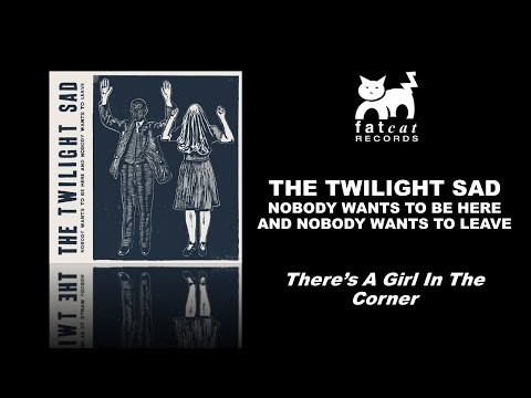 The Twilight Sad - There's A Girl In The Corner [Nobody Wants To Be Here...]