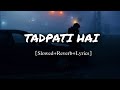 TADPATI HAI Use Headphone For Feel Slowed Reverb Lyrics