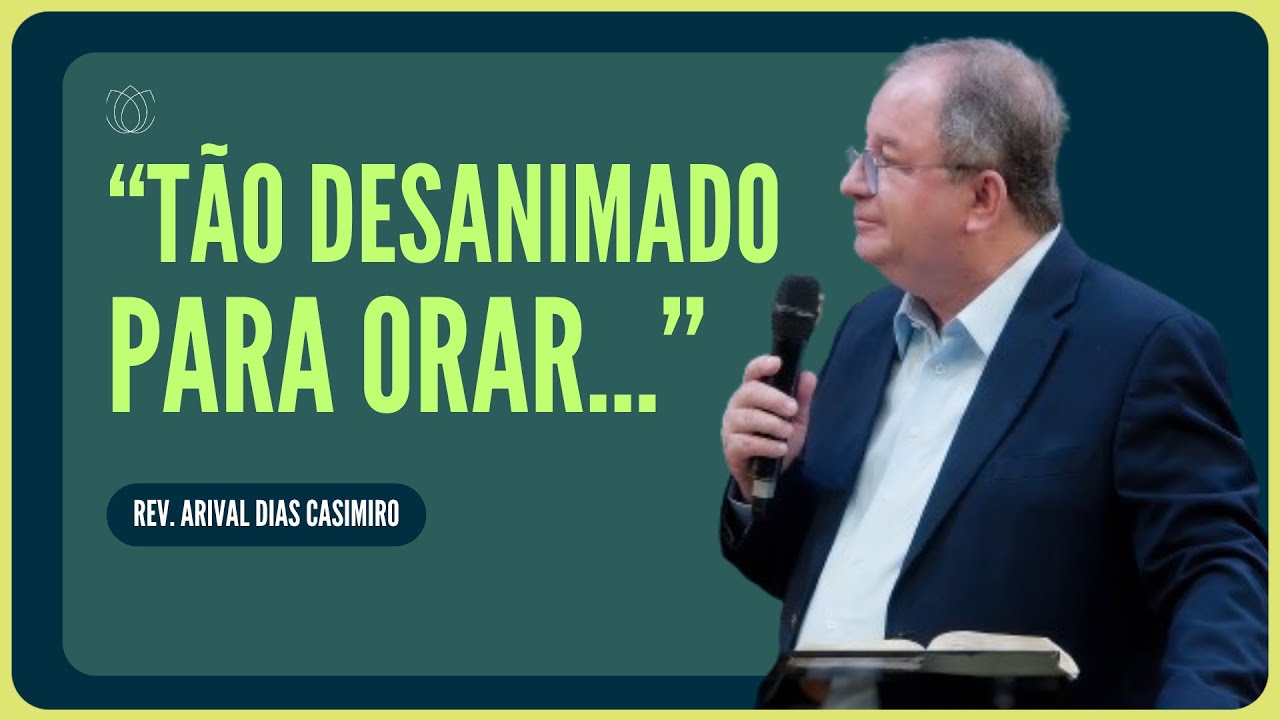 COMO ORAR SEM DESANIMAR? | Rev. Arival Dias Casimiro | IPP