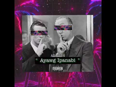 ABADBOI$ - Ayawg Ipanabi