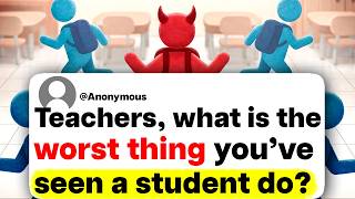 Teachers, what is the worst thing you've seen a student do?