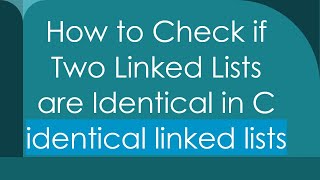 Download the video "How to Check if Two Linked Lists are Identical in C identical linked lists"