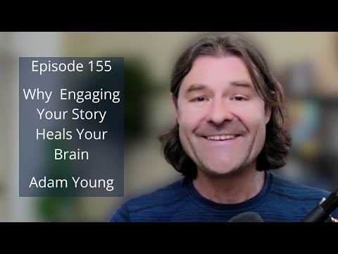 155 Why Engaging Your Story Heals Your Brain | The Place We Find Ourselves with Adam Young