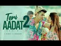 Teri Aadat 2 Siddharth Nigam Anushka Sen New Popular Music Video Chapter 2