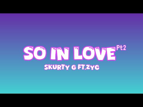 Skurty G | So in love 2 feat. Zyc official lyrics (prod.BeatBt)