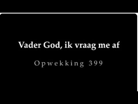 Opwekking 399 - Vader God, ik vraag mij af
