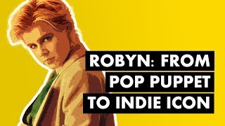 Robyn: From Pop Puppet to Independent Icon