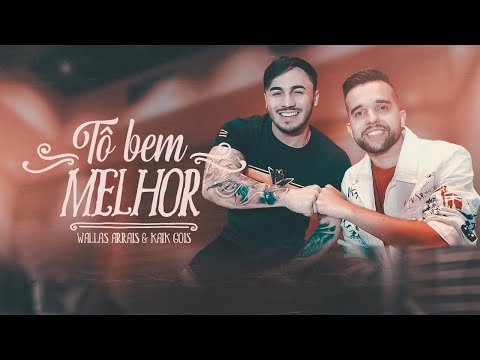 Wallas Arrais e Kaik Gois - Tô Bem Melhor (Clipe Oficial)