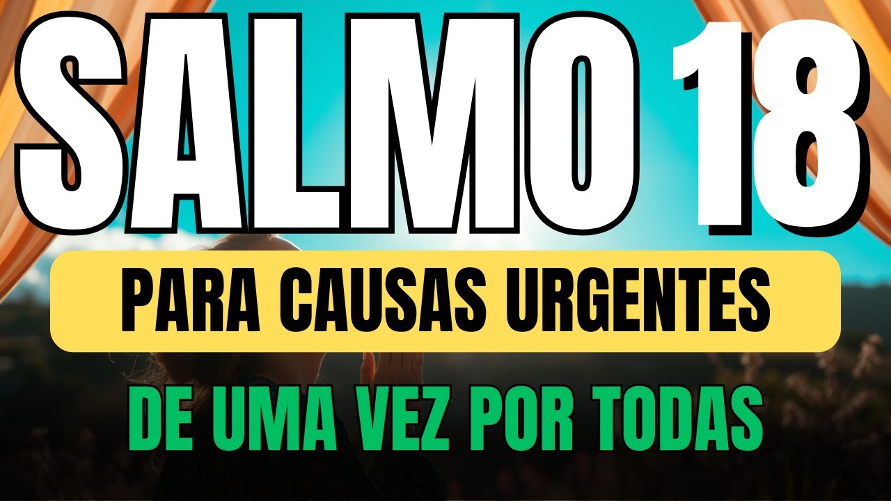SALMO 18 - ORAÇÃO FORTE e PODEROSA para CAUSAS URGENTES