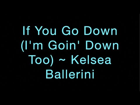 If You Go Down (I'm Goin' Down Too) ~ Kelsea Ballerini Lyrics