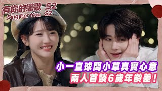 【SUB】小一直球問小草真實心意,兩人首談6歲年齡差!【有你的戀歌2】