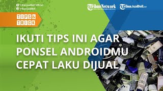 Ikuti Tips Ini agar Ponsel Androidmu Cepat Laku, Data Aman dan Harganya Tinggi