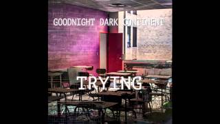Goodnight Dark Continent - Trying