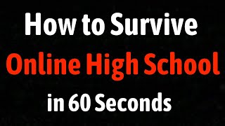 How to Survive Online High School in 60 Seconds