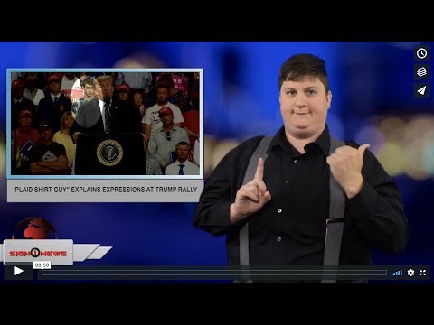 “Plaid shirt guy" explains expressions at Trump rally (ASL - 9.8.18)