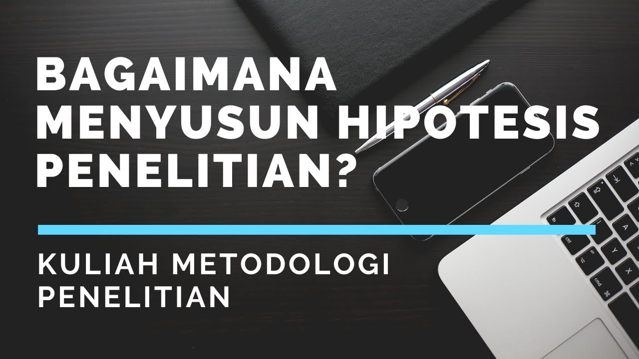 KULIAH METODOLOGI PENELITIAN (4) - BAGAIMANA MENYUSUN HIPOTESIS PENELITIAN