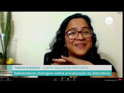 Debatedores divergem sobre privatização da Eletrobras - 10/05/21