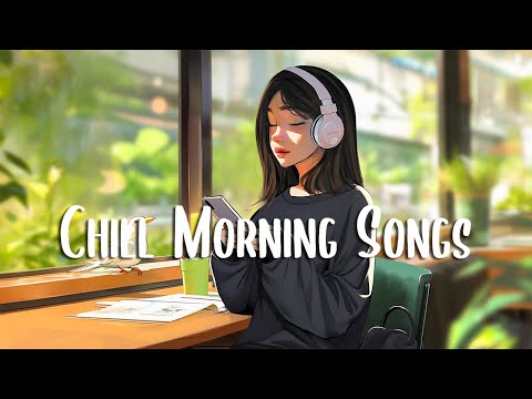 Chill Morning Songs 🍀 Positive songs that makes you feel alive ~ Positive Music Playlist