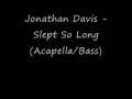 Jonathan Davis - Slept So Long (Bass/Acapella ...