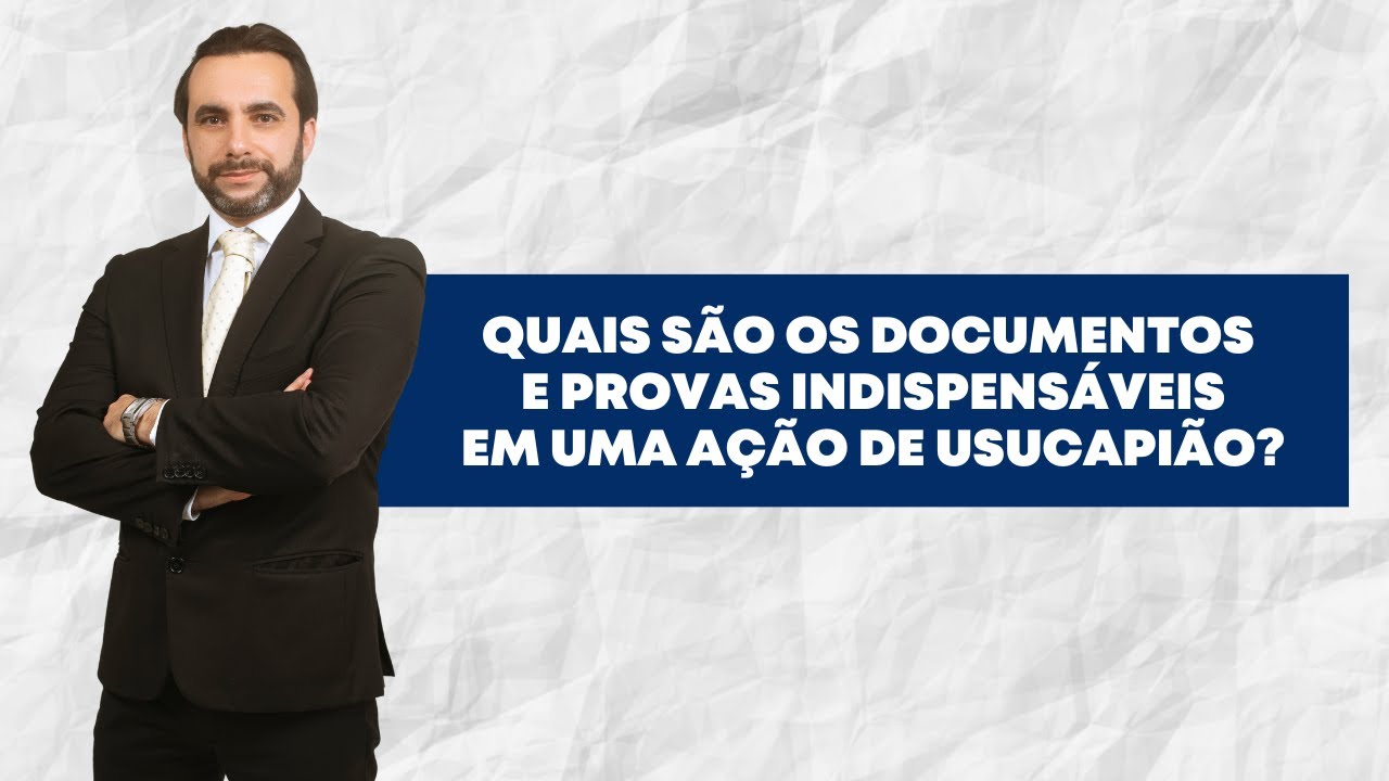 Quais são os documentos e provas indispensáveis em uma ação de usucapião?