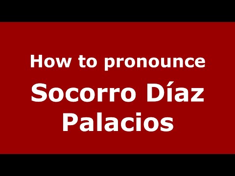 How do you say Socorro Díaz Palacios in Mexico (Mexican Spanish)? - PronounceNames.com