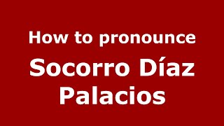 How to pronounce Socorro Díaz Palacios