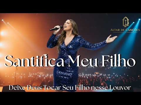 Santifica Meu Filho | Hinos Evangélicos | Milagre e Fé de Deus | Louvor Gospel 2026