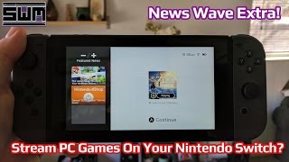 News Wave Extra! - Stream PC Games On Your Nintendo Switch?