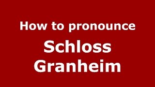 How to pronounce Schloss Granheim