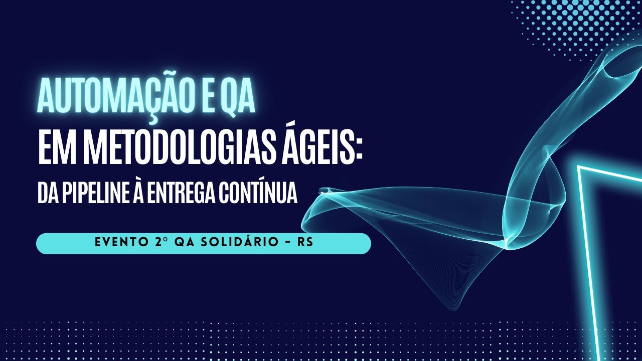 Automação e QA em metodologias ágeis: Da pipeline à entrega contínua (CICD) - QA Solidário QA Junior