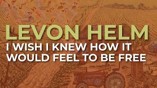 Levon Helm - I Wish I Knew How It Would Feel To Be Free (Official Audio)