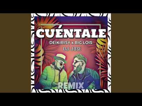 BIG LOIS X DEIKIRISY   CUENTALE REMIX DJ JOSE 2020