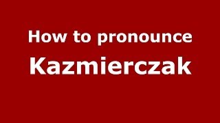 How to pronounce Kaźmierczak