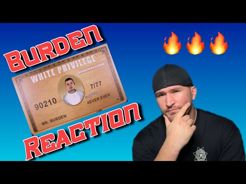 Burden: “White Privilege” Reaction  Burden is Fire!!!