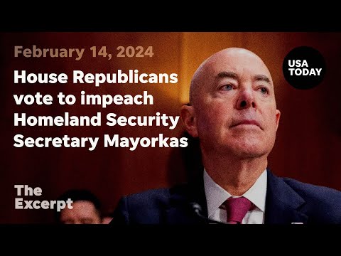 House Republicans vote to impeach Homeland Security Secretary Alejandro Mayorkas The Excerpt