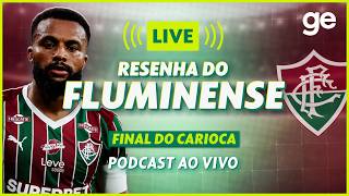 AO VIVO! GE FLUMINENSE ANALISA FINAL DO CARIOCA! #podcast | ge.globo