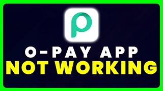 OPay App Not Working: How to Fix OPay App Not Working