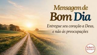 Mensagem de Bom Dia ☀️ | Entregue Seu Coração a Deus, e Não às Preocupações 🙏❤️