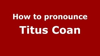 How to pronounce Titus Coan
