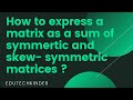 How To Express A Matrix As A Sum Of Symmetric And Skew Symmetric Matrix