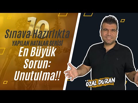 En Büyük Sorun: Unutma!! / Sınava Hazırlıkta Yapılan Hatalar Serisi -10- / Özal Duran