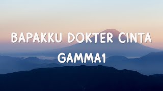 Download lagu Gamma1 - Bapakku Dokter Cinta - Lirik mp3 Download lagu Gamma1 - Bapakku Dokter Cinta - Lirik mp3
