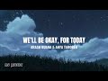 We’ll Be Okay, For Today - Arash Buana & Anya Taroreh (Lyrics)