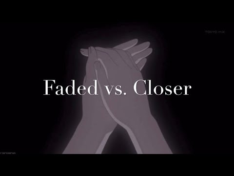 Faded vs. Closer (slowed/daycore)