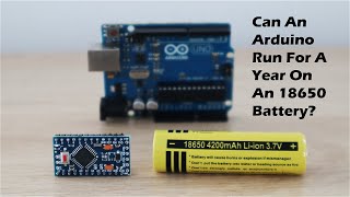 Can I Get An Arduino To Run For A Year On A Single 18650 Battery?