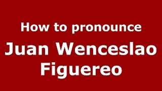 How to pronounce Juan Wenceslao Figuereo