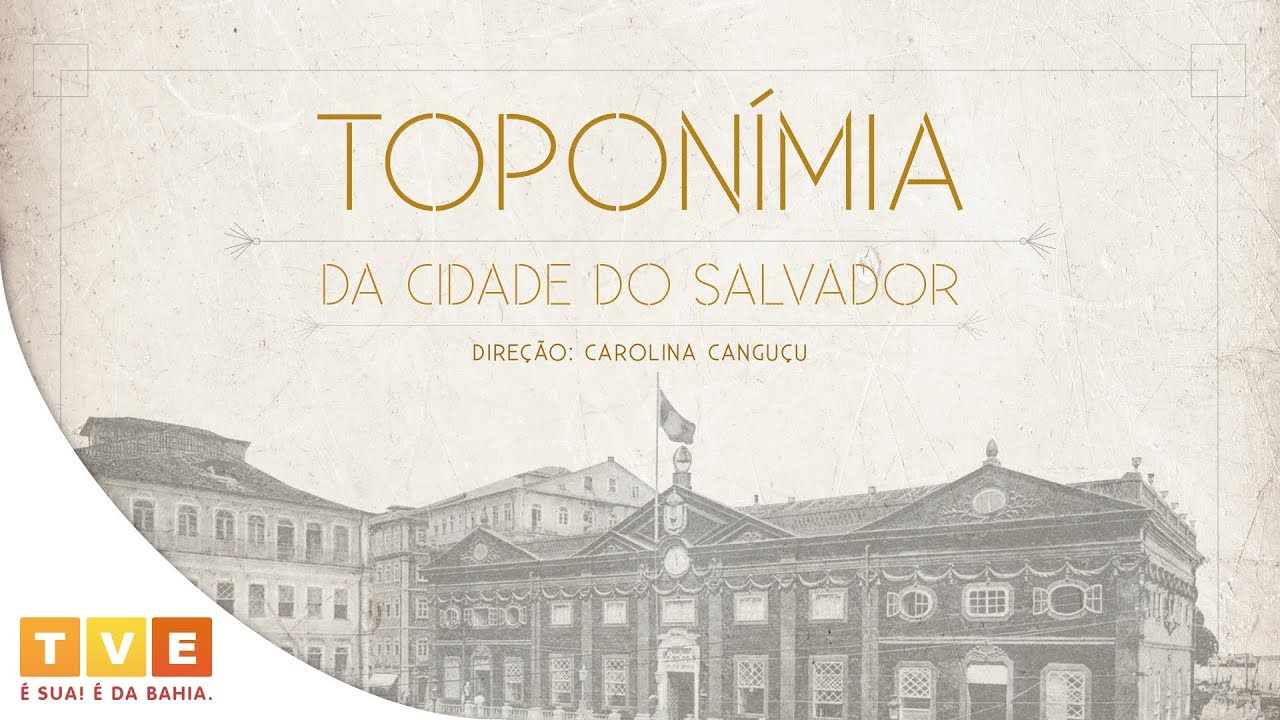 TOPONÍMIA DA CIDADE DO SALVADOR | DOCUMENTÁRIO