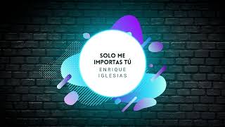 Enrique Iglesias - Solo Me Importas Tu (Be With You)