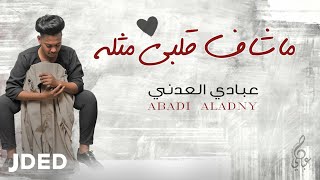 كلمات اغنية ماشاف قلبي مثله عبادي العدني
