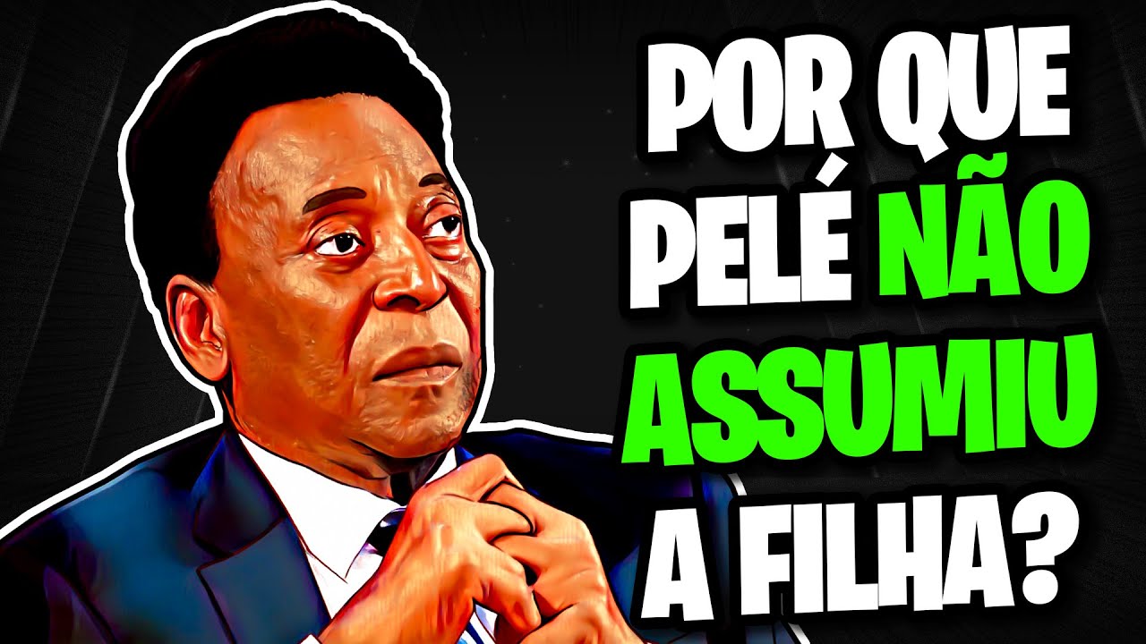 A FILHA QUE PELÉ NÃO QUIS - Entenda TODA A HISTÓRIA de uma vez por todas